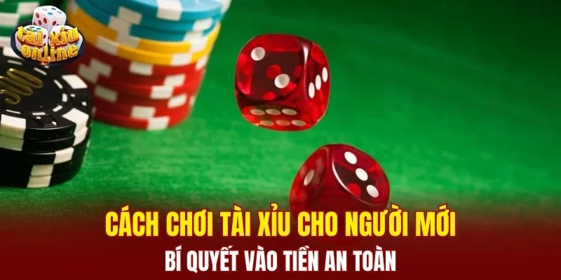 Cách chơi tài xỉu cho người mới - bí quyết vào tiền an toàn Cách chơi tài xỉu cho người mới - bí quyết vào tiền an toàn