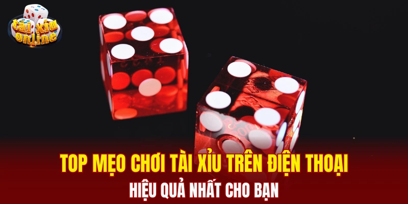 Top mẹo chơi tài xỉu trên điện thoại hiệu quả nhất cho bạn Top mẹo chơi tài xỉu trên điện thoại hiệu quả nhất cho bạn