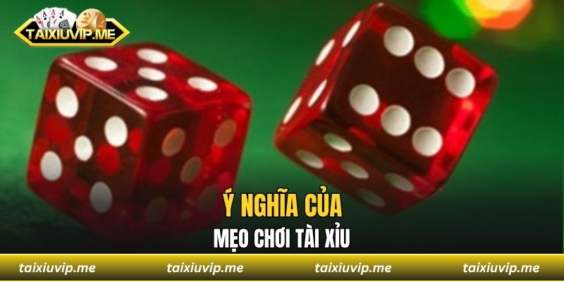 Mẹo Chơi Tài Xỉu Bất Bại Dù Đang Trong Hoàn Cảnh Nào Ý nghĩa của mẹo chơi tài xỉu